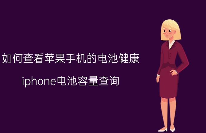 如何查看苹果手机的电池健康 iphone电池容量查询？